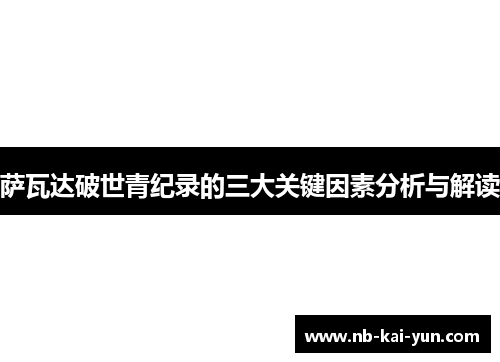 萨瓦达破世青纪录的三大关键因素分析与解读
