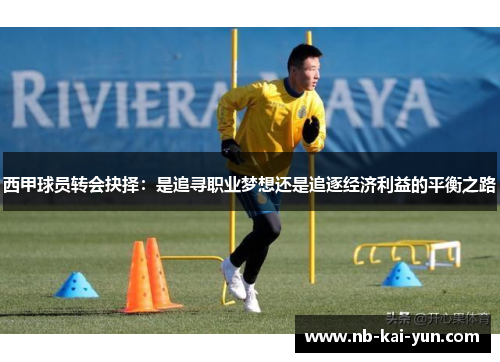 西甲球员转会抉择：是追寻职业梦想还是追逐经济利益的平衡之路
