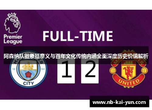 阿森纳队徽象征意义与百年文化传统内涵全面深度历史价值解析