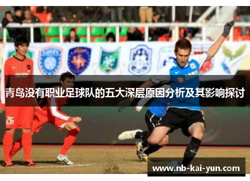 青岛没有职业足球队的五大深层原因分析及其影响探讨