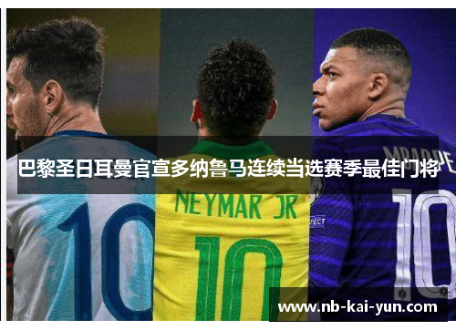 巴黎圣日耳曼官宣多纳鲁马连续当选赛季最佳门将 巴黎圣日耳曼官宣多纳鲁马连续当选赛季最佳门将