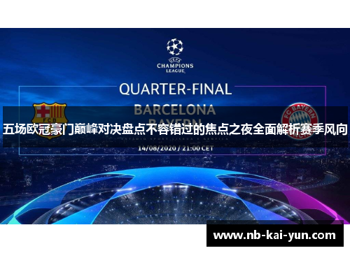 五场欧冠豪门巅峰对决盘点不容错过的焦点之夜全面解析赛季风向